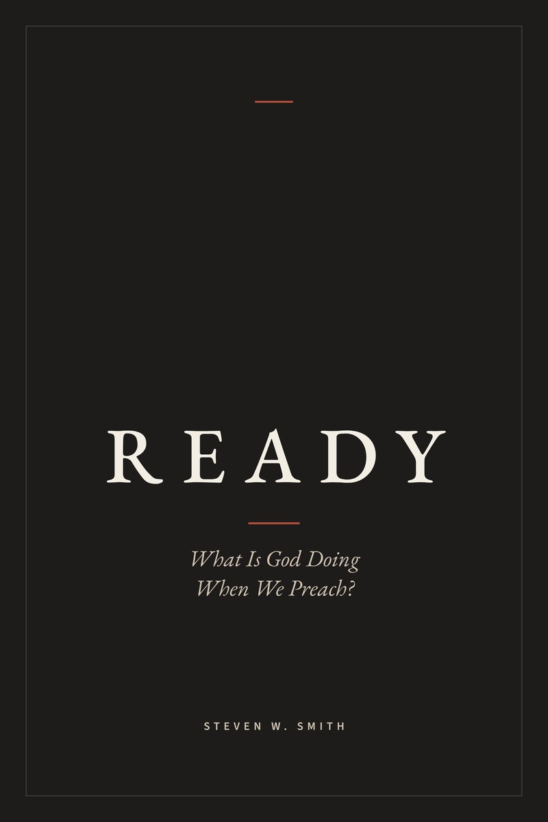 Cover of Ready: What Is God Doing When We Preach? by Steven W. Smith